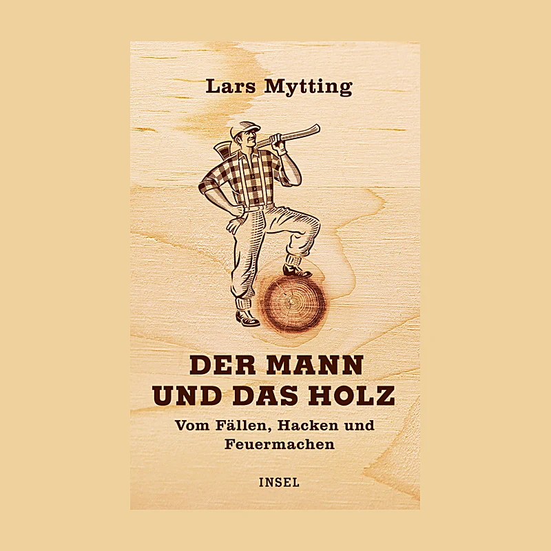 Der Mann und das Holz – Vom Fällen, Hacken und Feuermachen