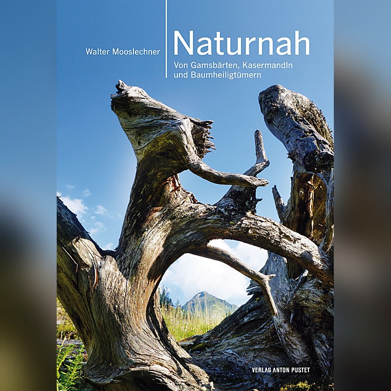 Naturnah – Von Gamsbärten, Kasermandln und Baumheiligtümern